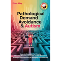 Pathological Demand Avoidance & Autism: Essential Education for Parents, Educators & Family about PDA in ASD: Behavioral Strategies for Supporting & M