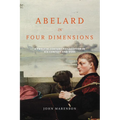 Abelard in Four Dimensions: A Twelfth-Century Philosopher in His Context and Ours