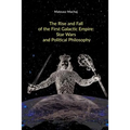 The Rise and Fall of the First Galactic Empire: Star Wars and Political Philosophy