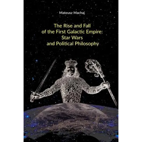 The Rise and Fall of the First Galactic Empire: Star Wars and Political Philosophy
