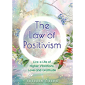 The Law of Positivism: Live a Life of Higher Vibrations, Love and Gratitude