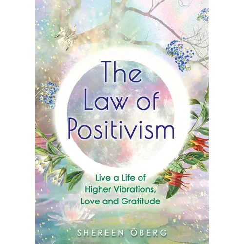 The Law of Positivism: Live a Life of Higher Vibrations, Love and Gratitude