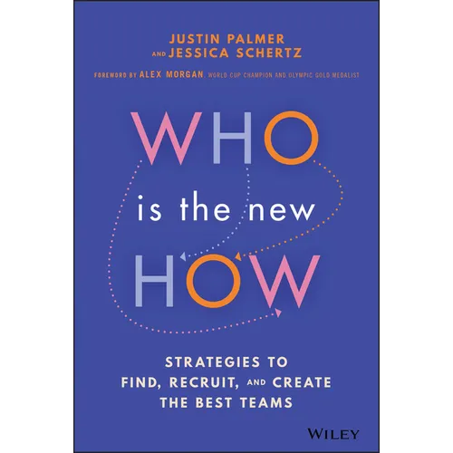 Who Is the New How: Strategies to Find, Recruit, and Create the Best Teams