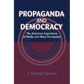 Propaganda and Democracy: The American Experience of Media and Mass Persuasion