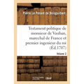 Testament Politique de Monsieur de Vauban, Marechal de France Et Premier Ingenieur Du Roi- Volume 2