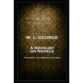 W. L. George - A Novelist on Novels: 'The novel, too, does not live long''