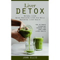Liver Detox: Natural Liver Detox Providing Liver Aid While Restoring Liver Health (The Ultimate Cleansing Program for Long-term Liver Health)