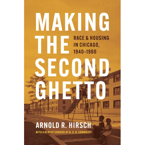 Making the Second Ghetto: Race and Housing in Chicago, 1940-1960