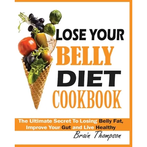 Lose Your Belly Diet Cookbook: The Ultimate Secret to Losing Belly Fat, Improve Your Gut and Live Healthy.