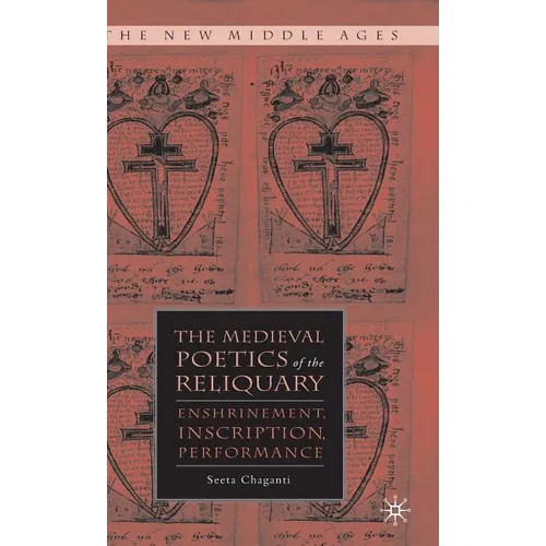 The Medieval Poetics of the Reliquary: Enshrinement, Inscription, Performance