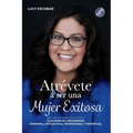 Atrévete a ser una mujer exitosa: Una guía para el crecimiento personal, intelectual, profesional y espiritual