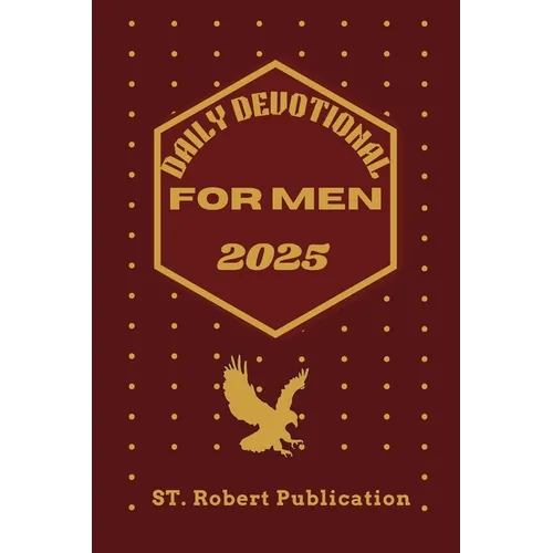Daily Devotional for Men 2025: Empowering Men to Walk In Faith, Wisdom, and Purpose Everyday.