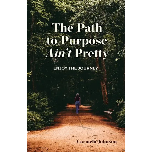 The Path to Purpose Ain't Pretty: Enjoy the Journey
