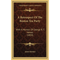 A Retrospect Of The Boston Tea Party: With A Memoir Of George R. T. Hewes (1834)
