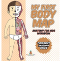 My First Body Map - Anatomy for Kids Workbook Children's Anatomy Books