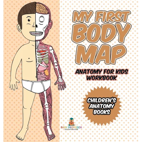 My First Body Map - Anatomy for Kids Workbook Children's Anatomy Books