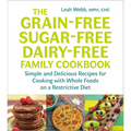 The Grain-Free, Sugar-Free, Dairy-Free Family Cookbook: Simple and Delicious Recipes for Cooking with Whole Foods on a Restrictive Diet