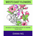 Westcoast Flowers: An Adult Coloring Book to Inspire Your Soul