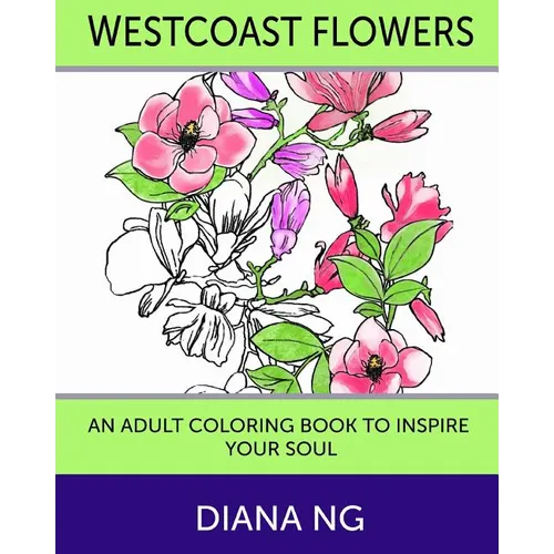 Westcoast Flowers: An Adult Coloring Book to Inspire Your Soul