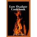 Low Oxalate Cookbook: The Ultimate Anti Inflammatory And Gluten Free Guide To Help You Solve Your Kidney Issues