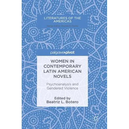 Women in Contemporary Latin American Novels: Psychoanalysis and Gendered Violence