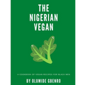 The Nigerian Vegan: A Cookbook Of Vegan Recipes For Black Men
