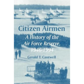 Citizen Airmen: A History of the Air Force Reserve, 1946-1994
