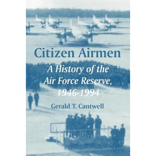Citizen Airmen: A History of the Air Force Reserve, 1946-1994