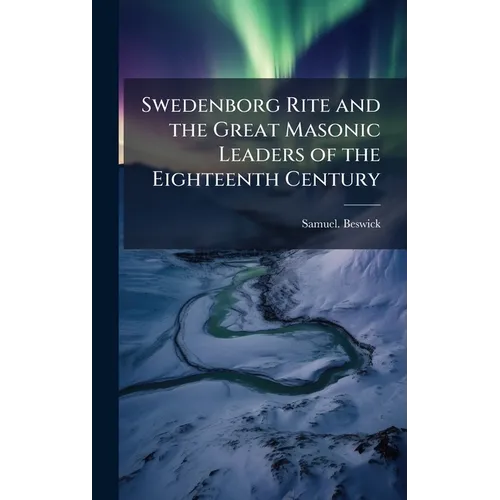Swedenborg Rite and the Great Masonic Leaders of the Eighteenth Century