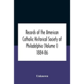 Records Of The American Catholic Historical Society Of Philadelphia (Volume I) 1884-86