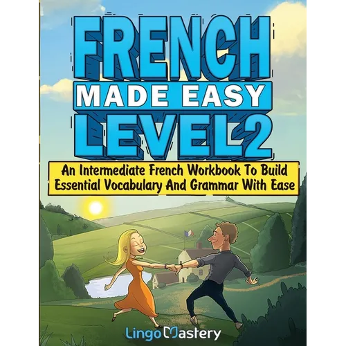 French Made Easy Level 2: An Intermediate French Workbook To Build Essential Vocabulary And Grammar With Ease (French Audio Lessons Included)
