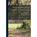 Westmoreland County, Virginia: Parts I and II: a Short Chapter and Bright Day in Its History