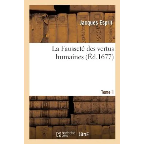 La Fausseté des vertus humaines. Tome 1