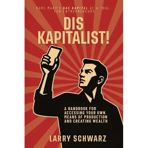 Dis Kapitalist - A Handbook for Accessing Your Own Means of Production and Creating Wealth