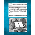 Practice and procedure in the Orphans' Courts of Pennsylvania. Volume 2 of 2