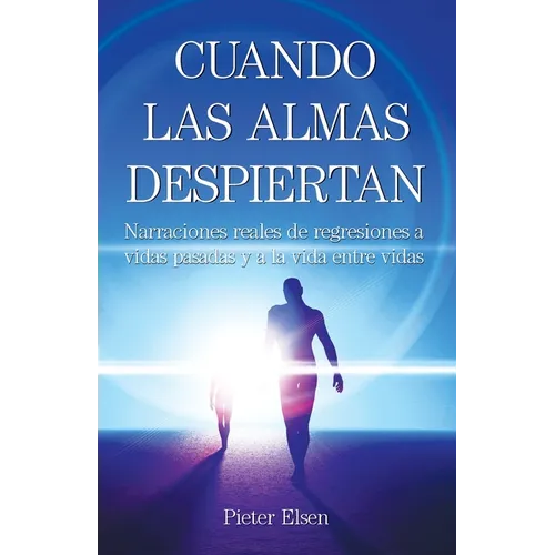 Cuando las almas despiertan - Narraciones reales de regresiones a vidas pasadas y a la vida entre vidas