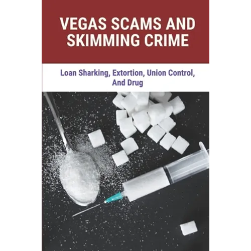 Vegas Scams And Skimming Crime: Loan Sharking, Extortion, Union Control, And Drug: Story About True Crime