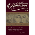 Addressing America: George Washington's Farewell and the Making of National Culture, Politics, and Diplomacy, 1796-1852
