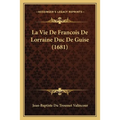 La Vie De Francois De Lorraine Duc De Guise (1681)