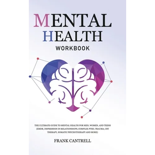 Mental Health Workbook: The Ultimate Guide to Mental Health for Men, Women, and Teens (EMDR, Depression in Relationships, Complex PTSD, Trauma, CBT Th