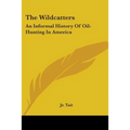 The Wildcatters: An Informal History Of Oil-Hunting In America