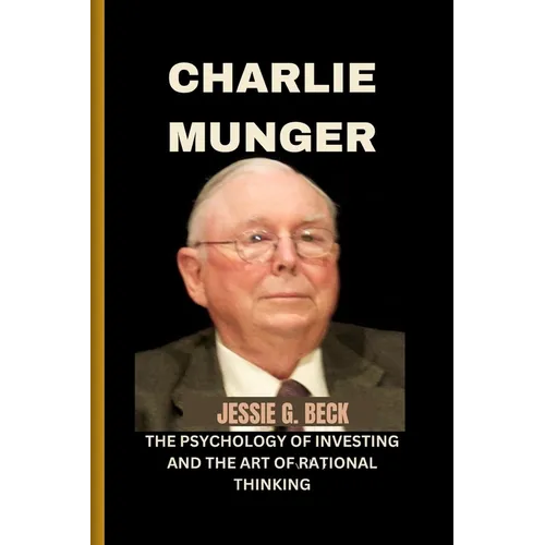 Charlie Munger: The Psychology of Investing and the Art of Rational Thinking