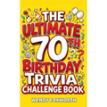 The Ultimate 70th Birthday Trivia Challenge Book: Revisit The Good Old Days With Fun Facts, Brain Teasers & Nostalgic Challenges, Perfect for 70-Year-