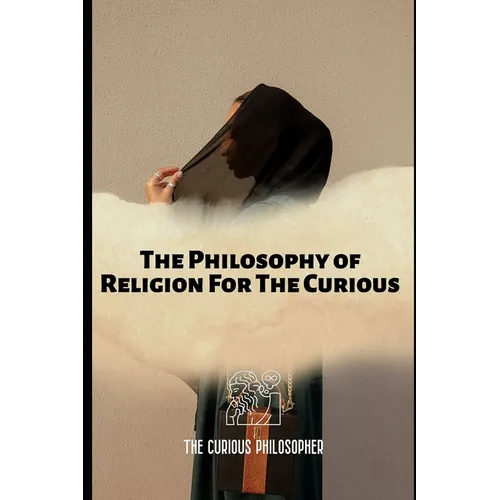 The Philosophy of Religion For The Curious