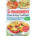 5-Ingredient Clean-Eating Cookbook: Over 50 Easy Few-Ingredients Recipes for Fast and Healthy Cooking. Part 3. Cooking time - from 5 minutes
