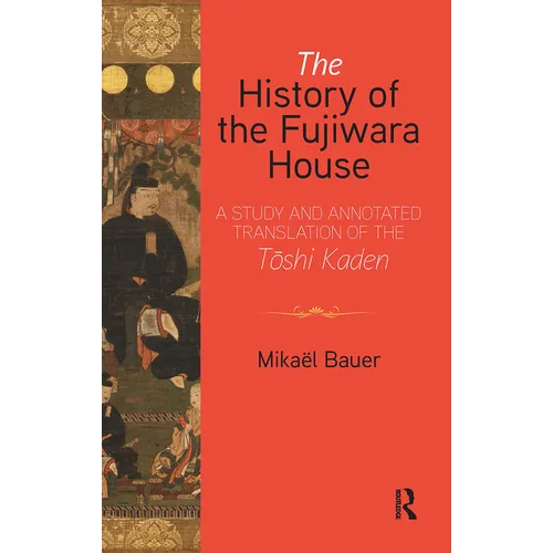 The History of the Fujiwara House: A Study and Annotated Translation of the Tōshi Kaden