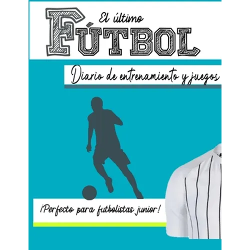 El diario de entrenamiento y juego de fútbol: Graba y rastrea tu rendimiento en el juego de entrenamiento y la temporada: perfecto para niños y niñas: