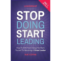 Stop Doing, Start Leading: How to Shift from Doing the Work Yourself to Becoming a Great Leader