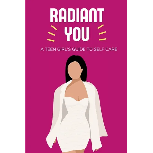 Radiant You: A Teen Girl's Guide to Self Care