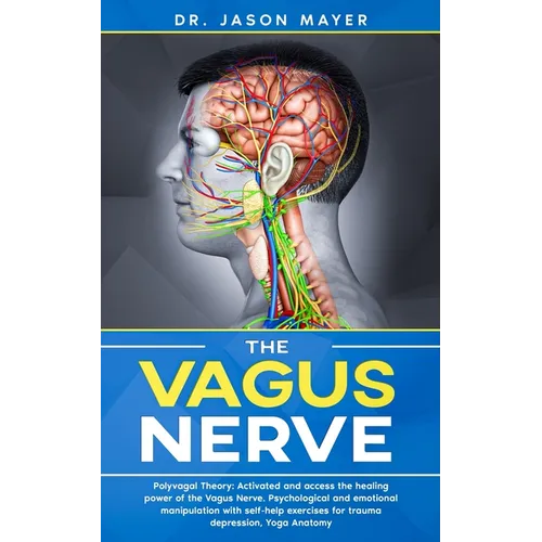 The Vagus Nerve: Polyvagal Theory: Activated and access the healing power of the Vagus Nerve. Psychological and emotional manipulation